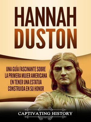 cover image of Hannah Duston Una guía fascinante sobre la primera mujer americana en tener una estatua construida en su honor